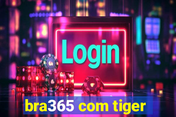 bra365 com tiger